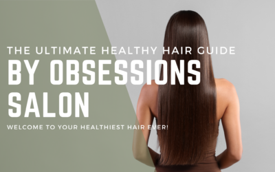 The Ultimate Healthy Hair Guide by Obsessions Salon
