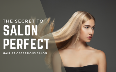 How to get Salon Perfect Hair at Obsessions Salon
